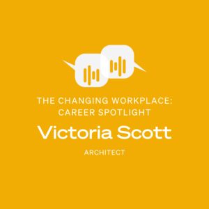 The Changing Workplace podcast. Career spotlight series with Victoria Scott